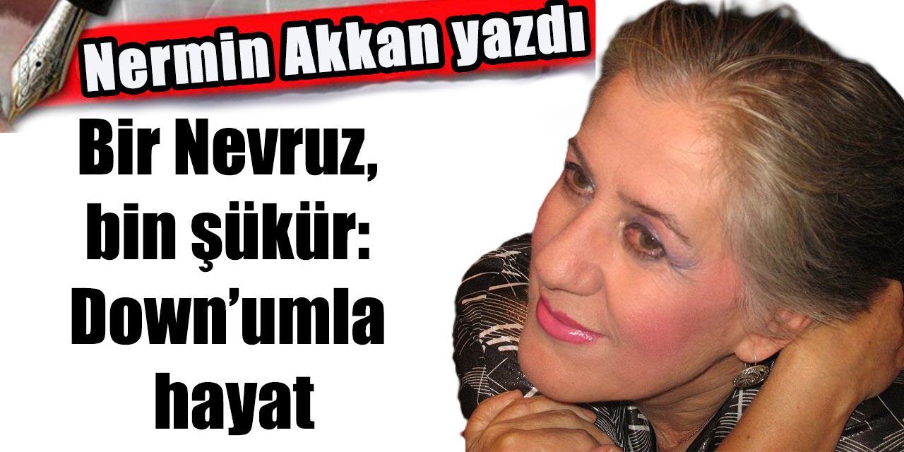 Bir Nevruz, bin şükür: Down’umla hayat