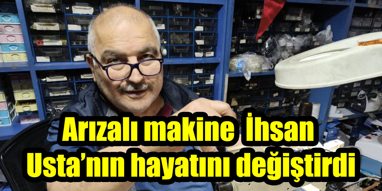 Arızalı makine İhsan Usta’nın hayatına yön verdi