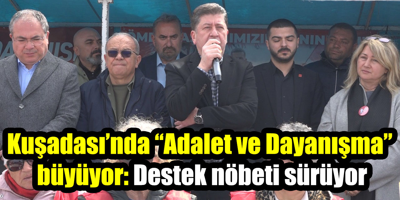 Kuşadası’nda “Adalet ve Dayanışma” büyüyor: Destek nöbeti sürüyor