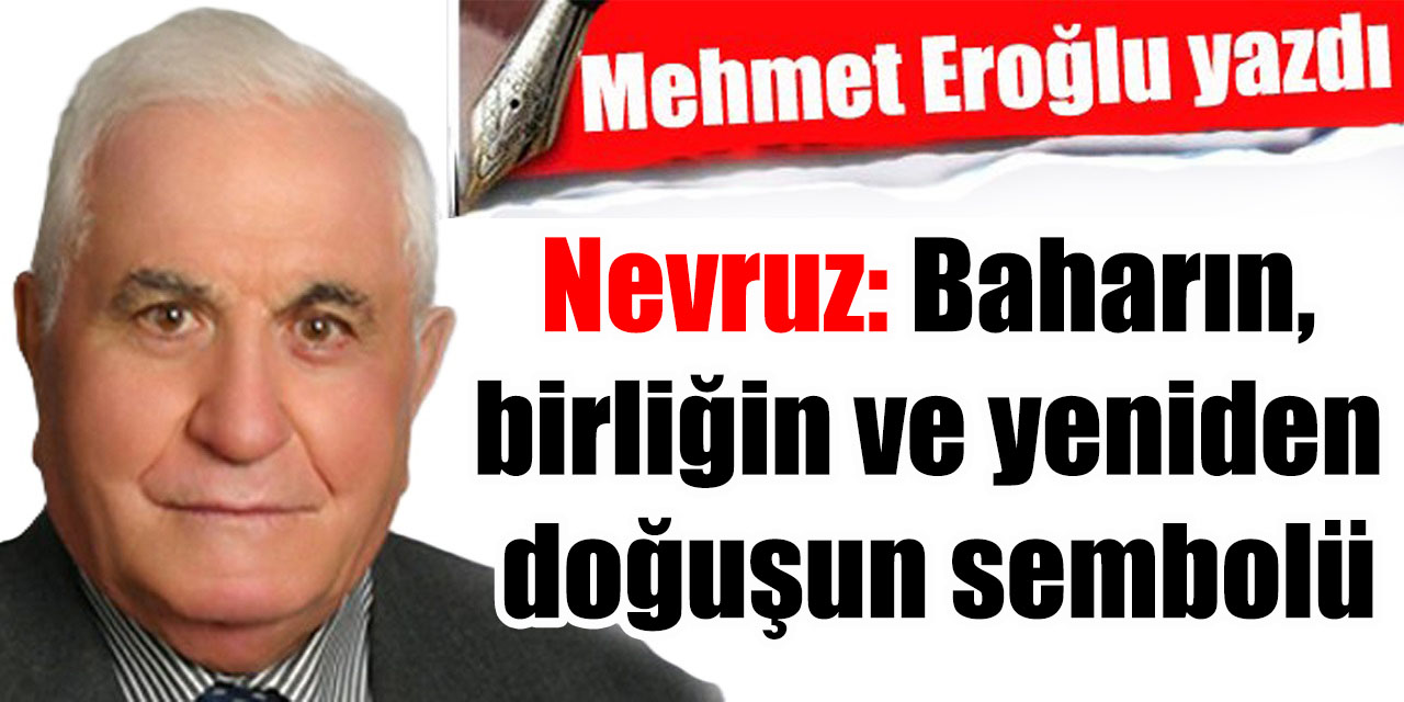 Nevruz: Baharın, birliğin ve yeniden doğuşun sembolü