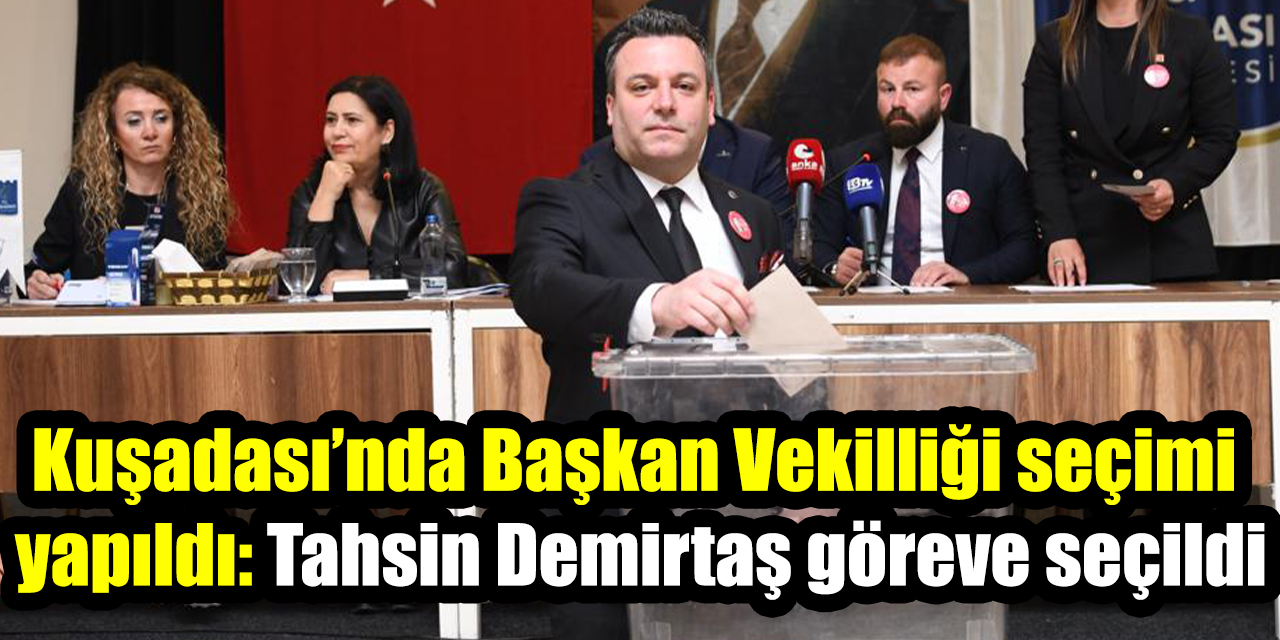 Kuşadası’nda Başkan Vekilliği seçimi yapıldı: Tahsin Demirtaş göreve seçildi