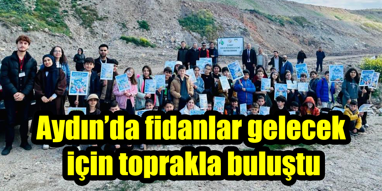 Aydın’da fidanlar gelecek için toprakla buluştu