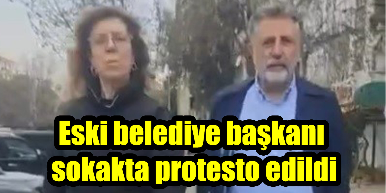 Eski belediye başkanı sokakta protesto edildi