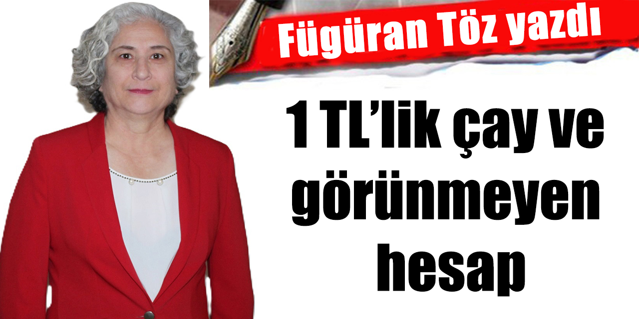 1 TL’lik çay ve görünmeyen hesap