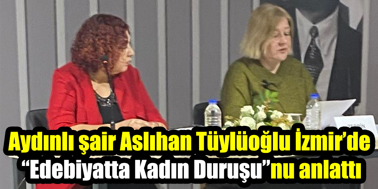Aydınlı şair Aslıhan Tüylüoğlu İzmir’de “Edebiyatta Kadın Duruşu”nu anlattı