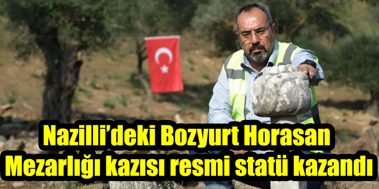 Nazilli’deki Bozyurt Horasan Mezarlığı kazısı resmi statü kazandı