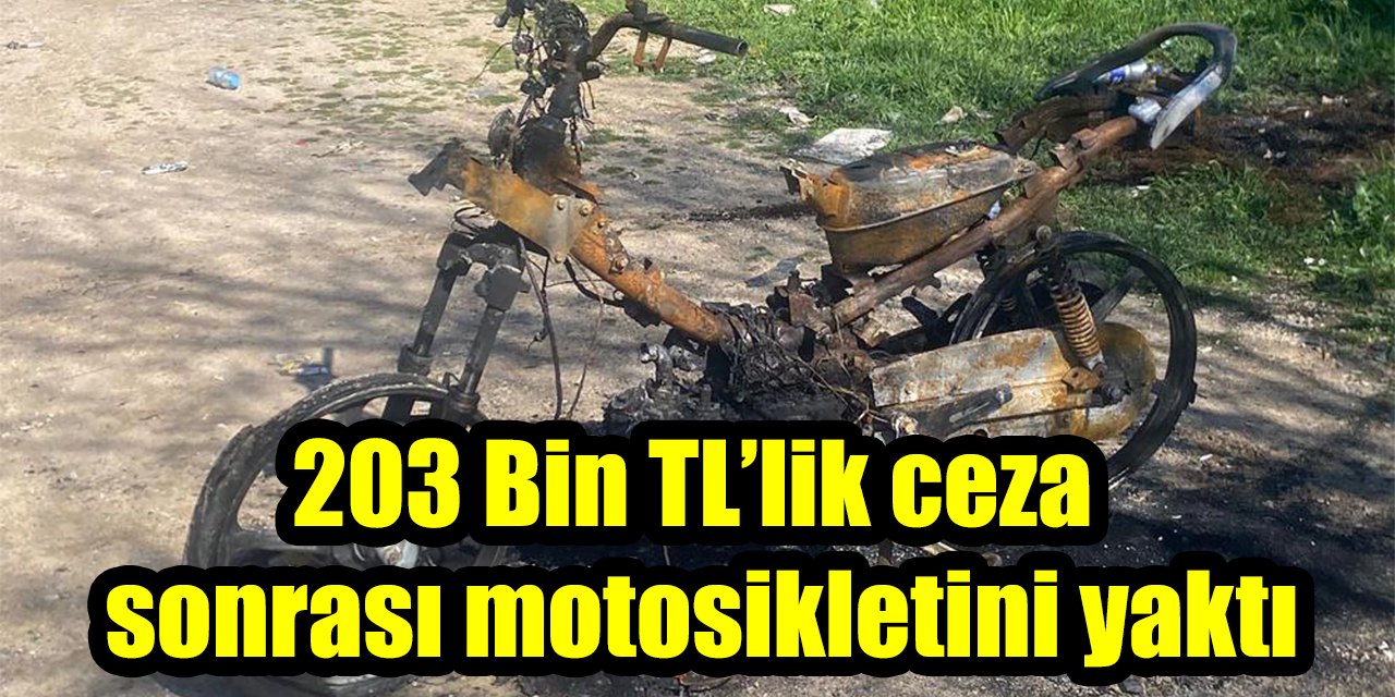203 Bin TL’lik ceza sonrası motosikletini yaktı