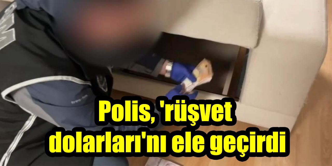 Polis, ’rüşvet dolarları’nı ele geçirdi