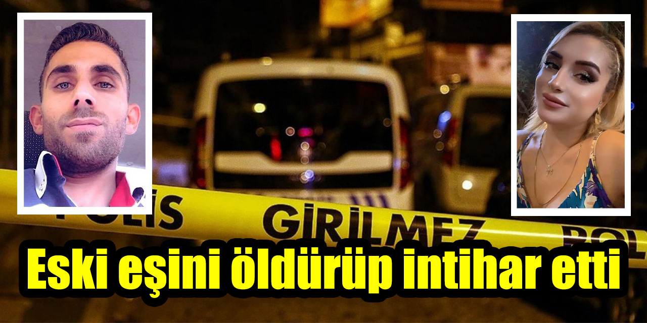 Eski eşini öldürüp intihar etti