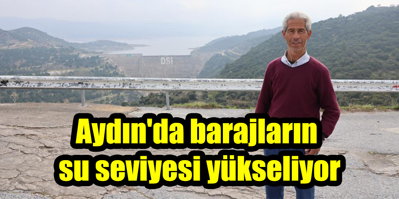 Aydın’da barajların su seviyesi yükseliyor