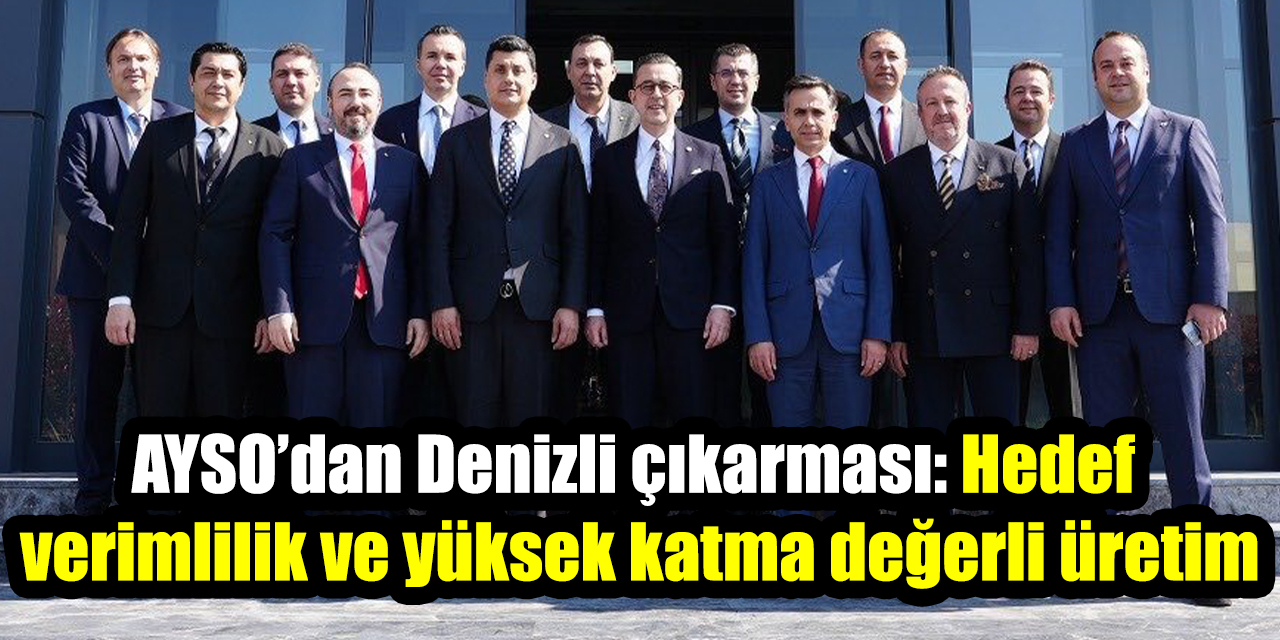 AYSO’dan Denizli çıkarması: Hedef verimlilik ve yüksek katma değerli üretim