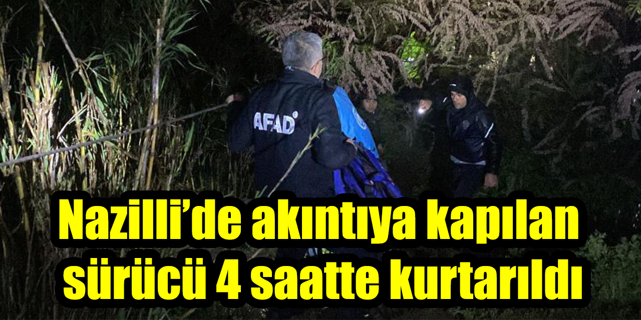 Nazilli’de akıntıya kapılan sürücü 4 saatte kurtarıldı