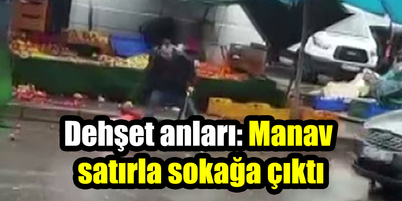 Dehşet anları: Manav satırla sokağa çıktı