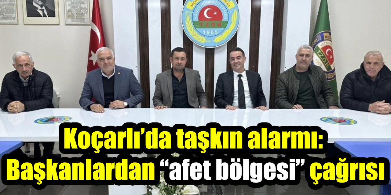Koçarlı’da taşkın alarmı: Başkanlardan “afet bölgesi” çağrısı