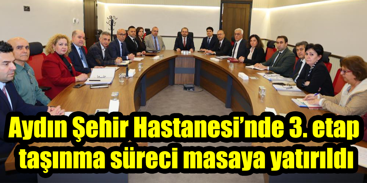 Aydın Şehir Hastanesi’nde 3. etap taşınma süreci masaya yatırıldı