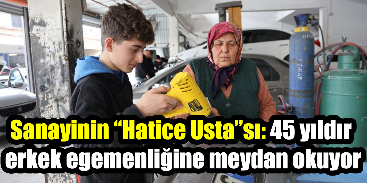 Sanayinin “Hatice Usta”sı:45 yıldır erkek egemenliğine meydan okuyor