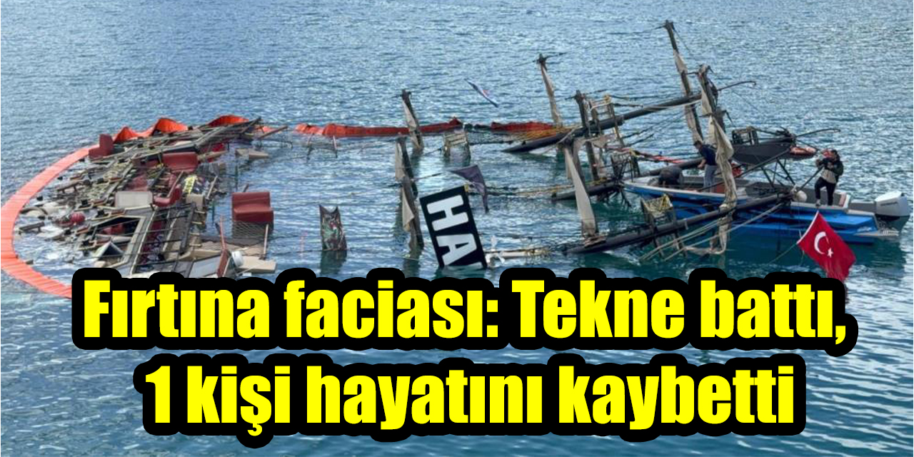 Fırtına faciası: Tekne battı, 1 kişi hayatını kaybetti