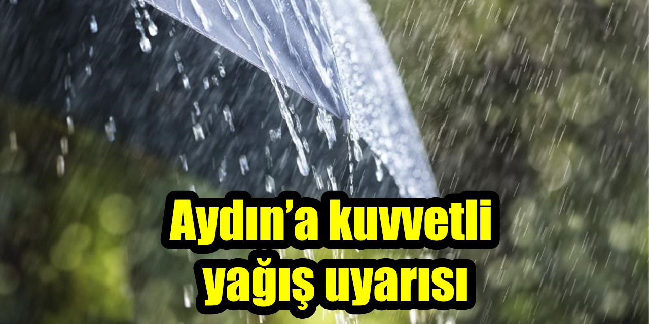 Aydın’a kuvvetli yağış uyarısı