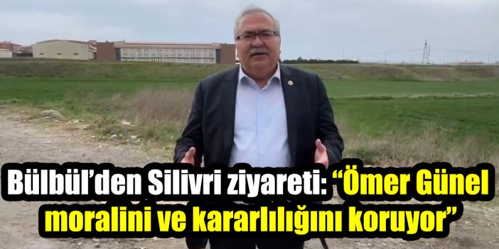 Bülbül’den Silivri ziyareti: “Ömer Günel moralini ve kararlılığını koruyor”