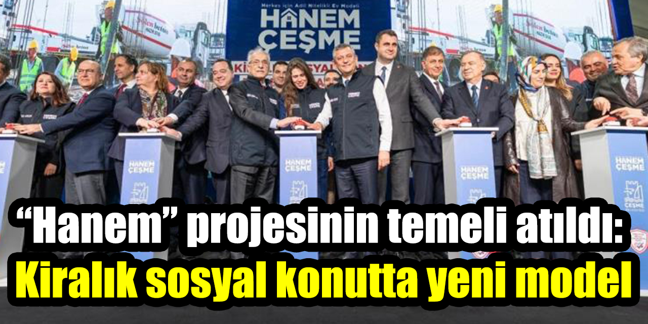 Çeşme’de “Hanem” projesinin temeli atıldı: Kiralık sosyal konutta yeni model