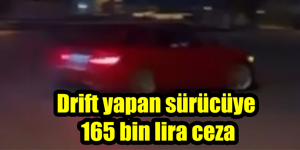 Drift yapan sürücüye 165 bin lira ceza