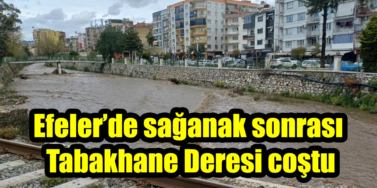 Efeler’de sağanak sonrası Tabakhane Deresi coştu