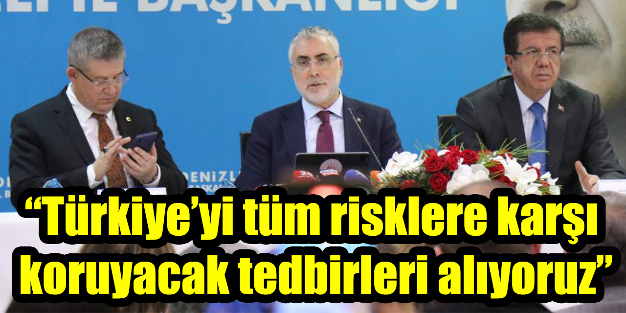 Bakan Işıkhan: “Türkiye’yi tüm risklere karşı koruyacak tedbirleri alıyoruz”