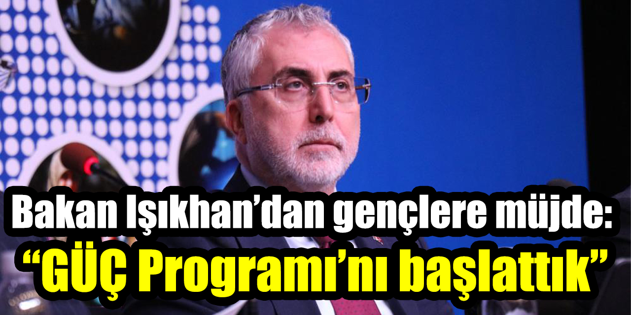 Bakan Işıkhan’dan gençlere müjde: “GÜÇ Programı’nı başlattık”