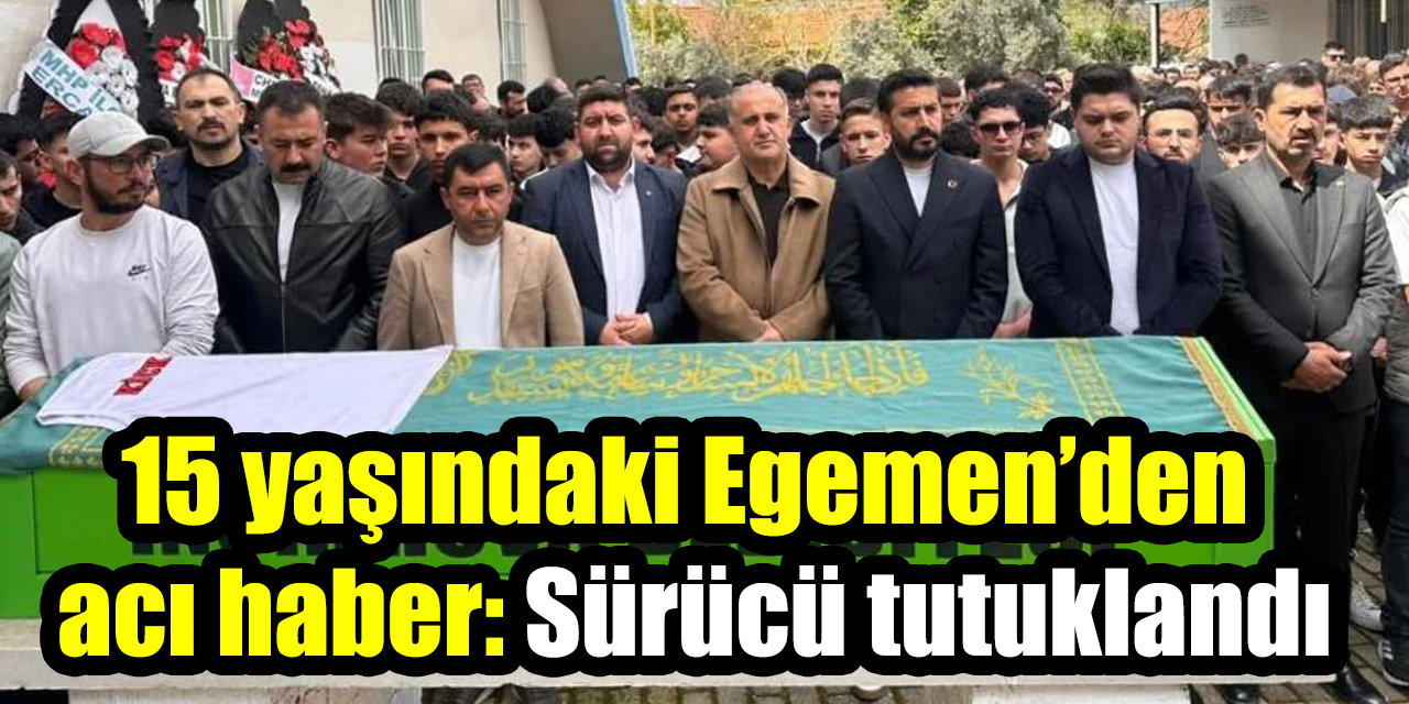 15 yaşındaki Egemen’den acı haber: Sürücü tutuklandı
