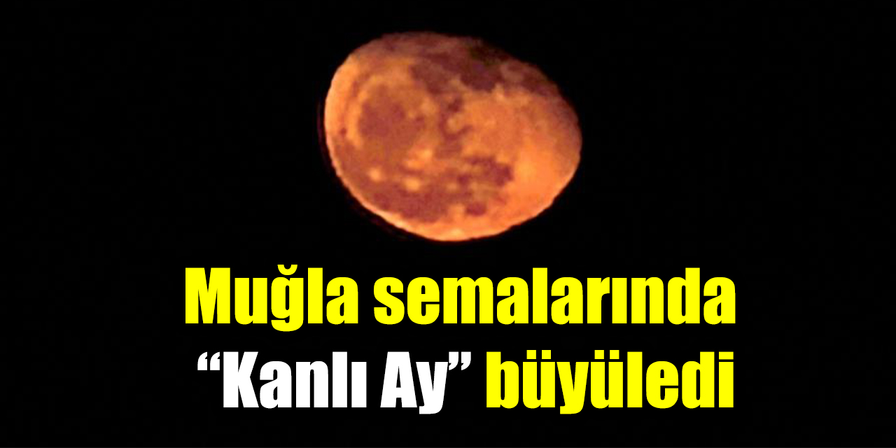 Muğla semalarında “Kanlı Ay” büyüledi