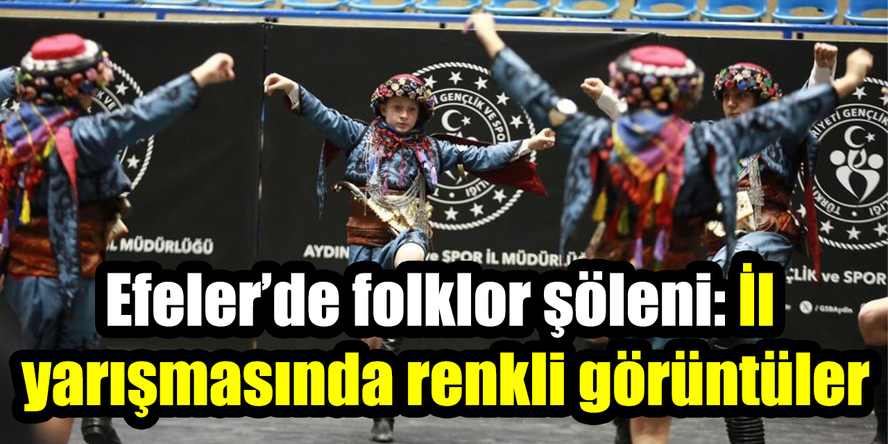Efeler’de folklor şöleni: İl yarışmasında renkli görüntüler