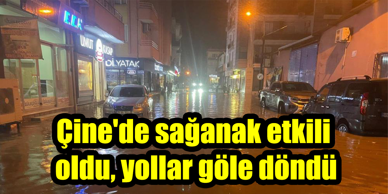 Çine’de sağanak etkili oldu, yollar göle döndü