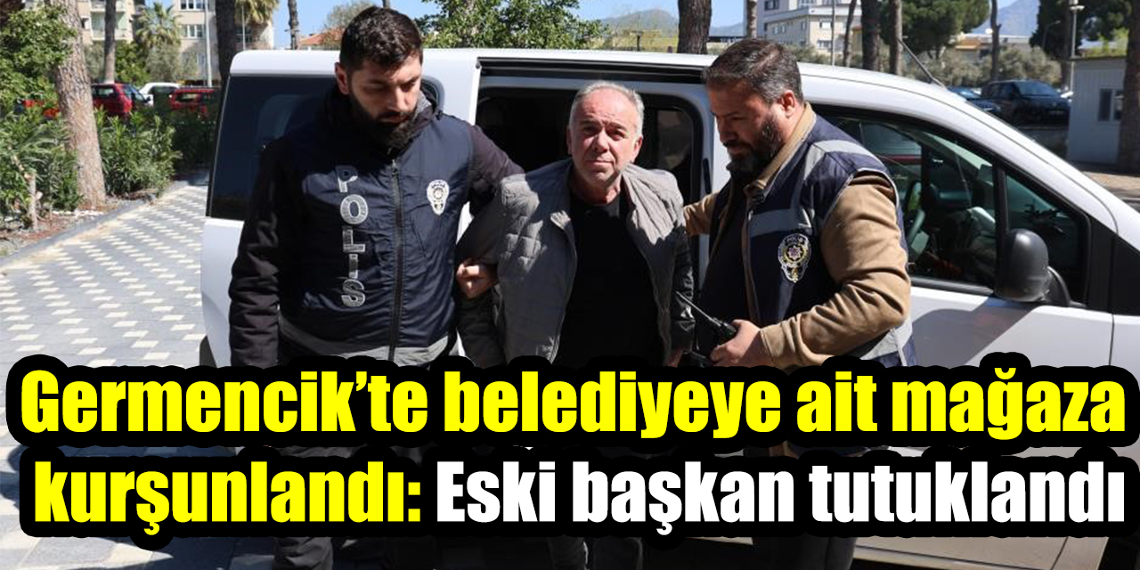 Germencik’te belediyeye ait mağaza kurşunlandı: Eski başkan tutuklandı
