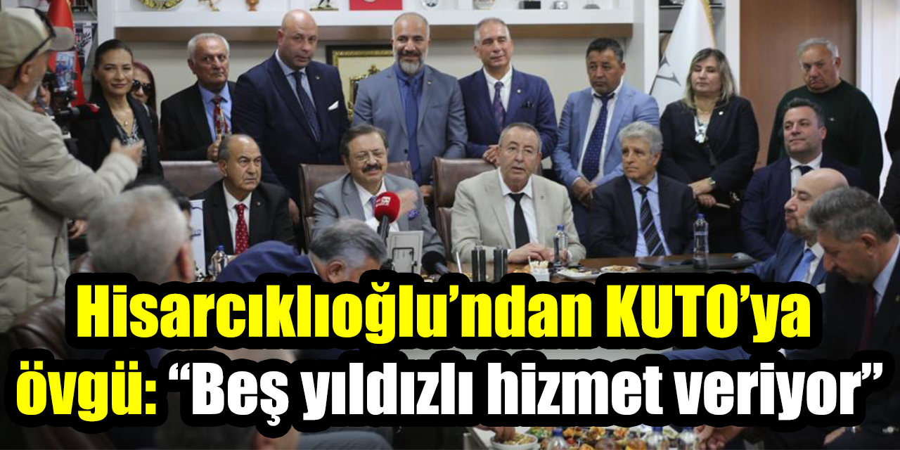 Hisarcıklıoğlu’ndan KUTO’ya  övgü: “Beş yıldızlı hizmet veriyor”