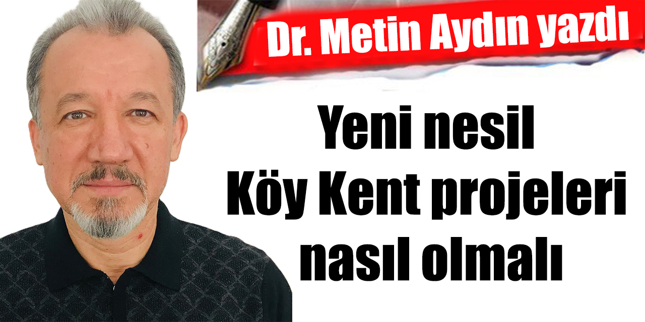 Yeni nesil Köy Kent projeleri nasıl olmalı