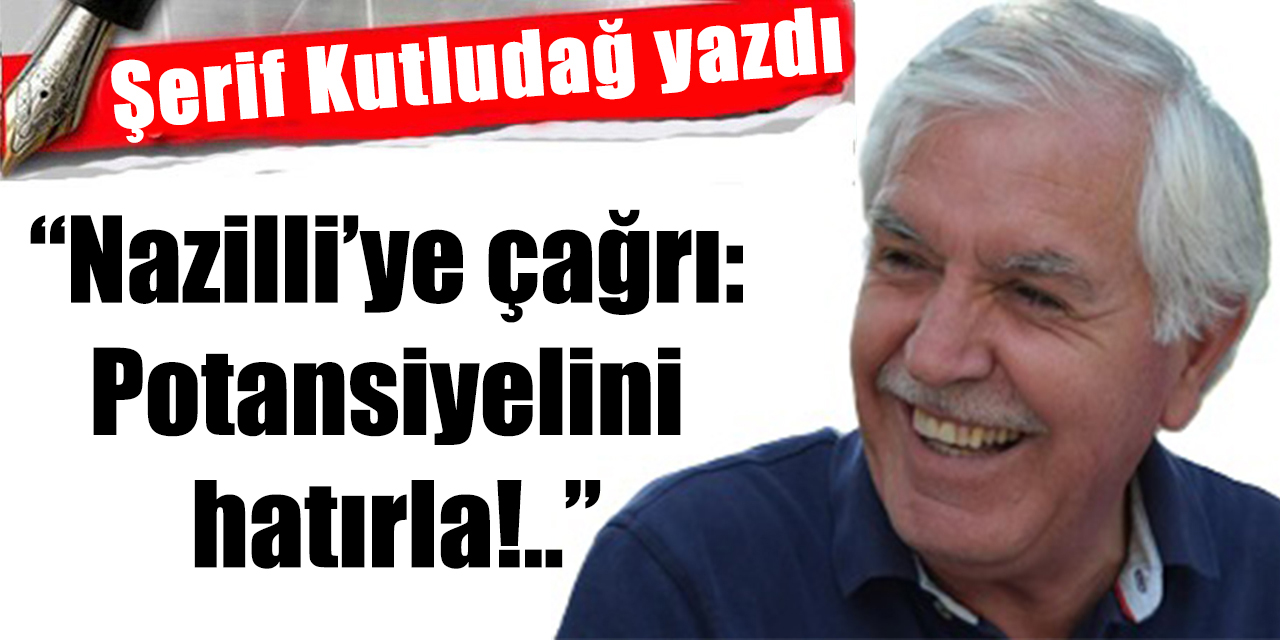“Nazilli’ye çağrı: Potansiyelini hatırla!..”