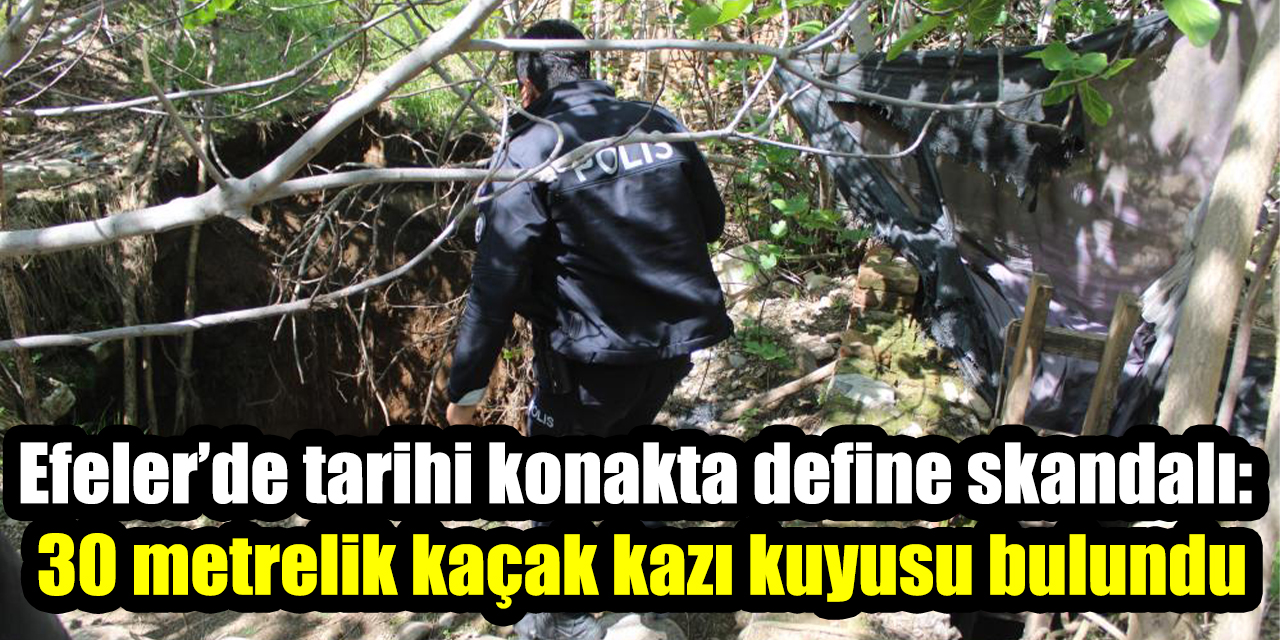 Efeler’de tarihi konakta define skandalı: 30 metrelik kaçak kazı kuyusu bulundu