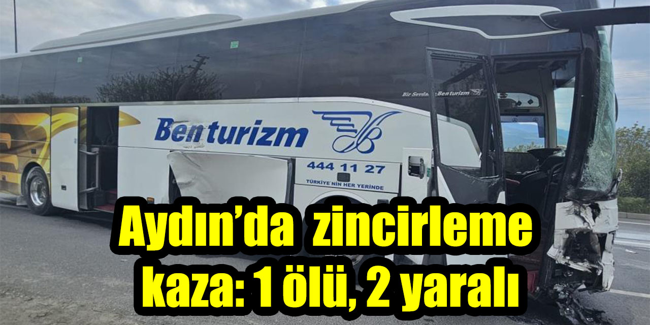 Aydın’da zincirleme kaza:1 ölü, 2 yaralı
