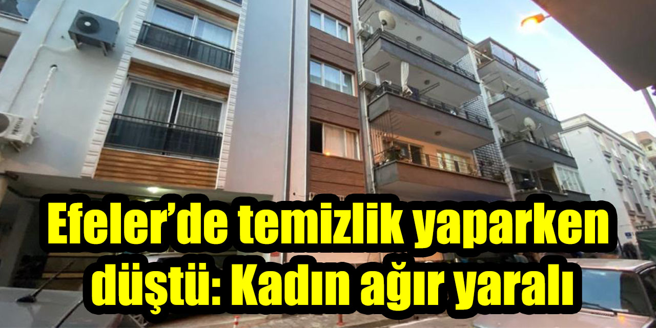 Efeler’de temizlik yaparken düştü: Kadın ağır yaralı