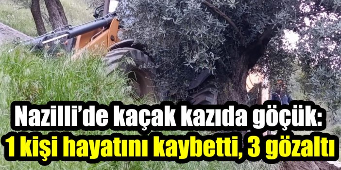 Nazilli’de kaçak kazıda göçük: 1 kişi hayatını kaybetti, 3 gözaltı