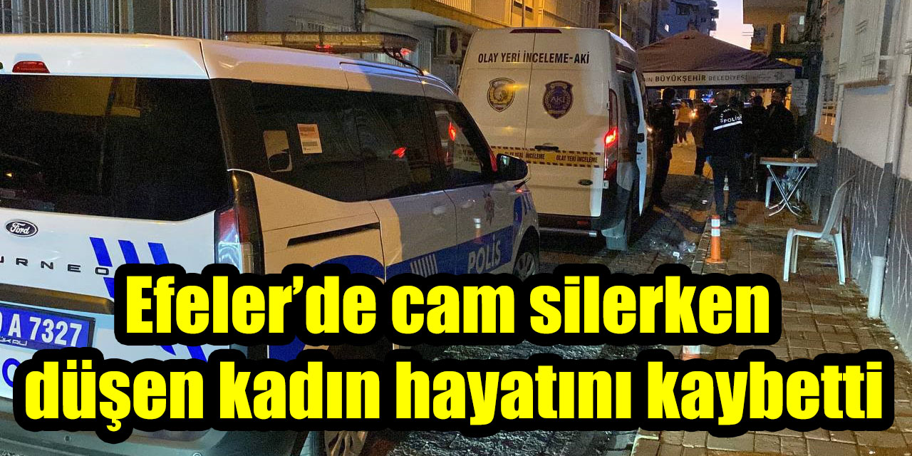 Efeler’de cam silerken düşen kadın hayatını kaybetti