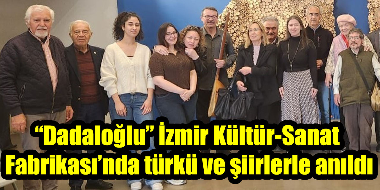 “Dadaloğlu” İzmir Kültür-Sanat Fabrikası’nda türkü ve şiirlerle anıldı
