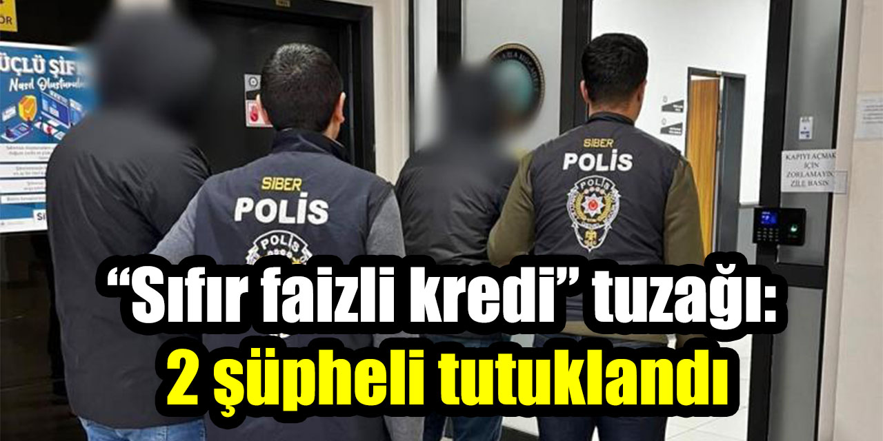 “Sıfır faizli kredi” tuzağı: 1,5 milyon TL’lik vurgun yapan 2 şüpheli tutuklandı