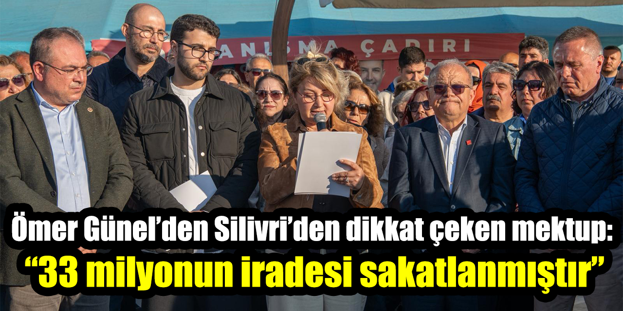 Ömer Günel’den Silivri’den dikkat çeken mektup: “33 milyonun iradesi sakatlanmıştır”