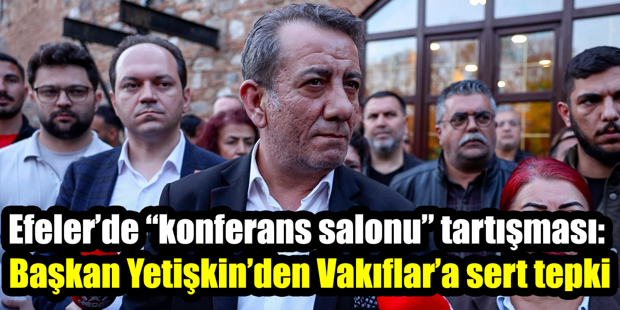 Efeler’de “konferans salonu” tartışması: Başkan Yetişkin’den Vakıflar’a sert tepki