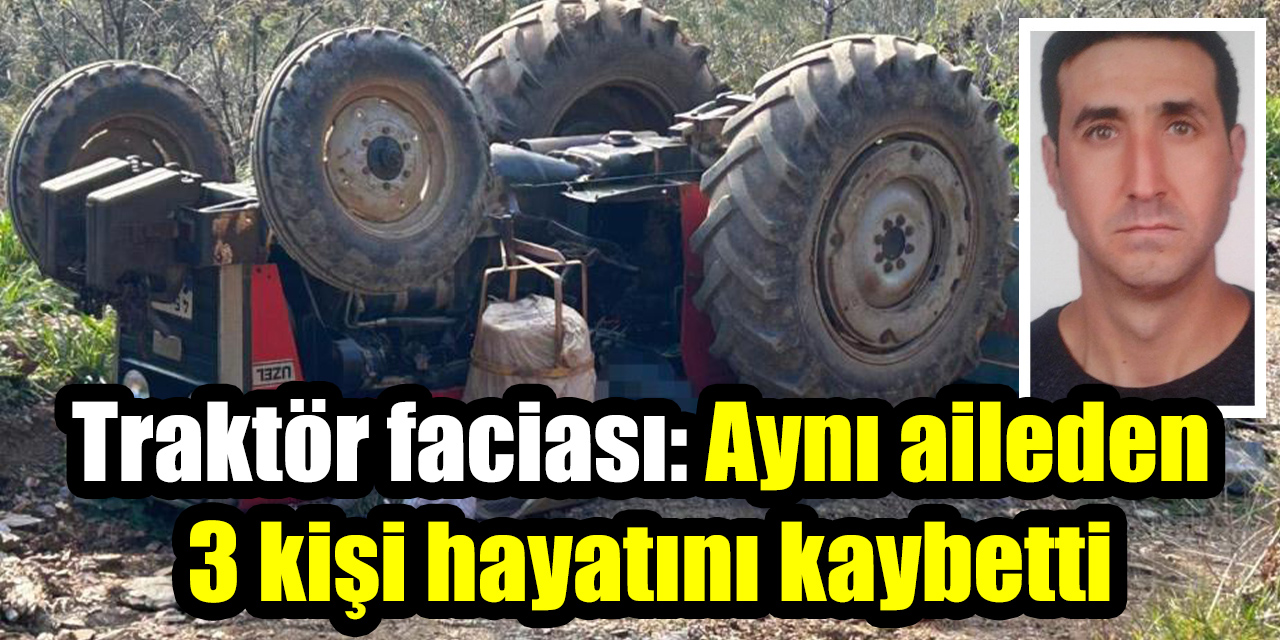 Traktör faciası: Aynı aileden 3 kişi hayatını kaybetti