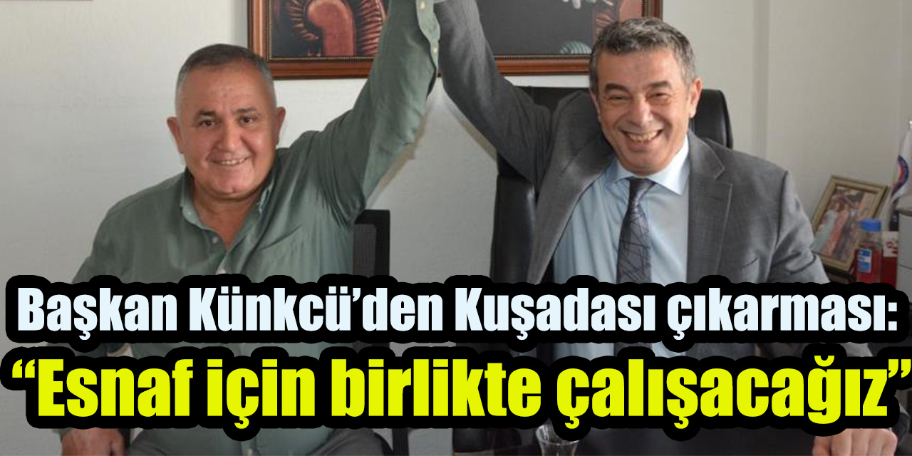 AYESOB Başkanı Künkcü’den Kuşadası çıkarması: “Esnaf için birlikte çalışacağız”