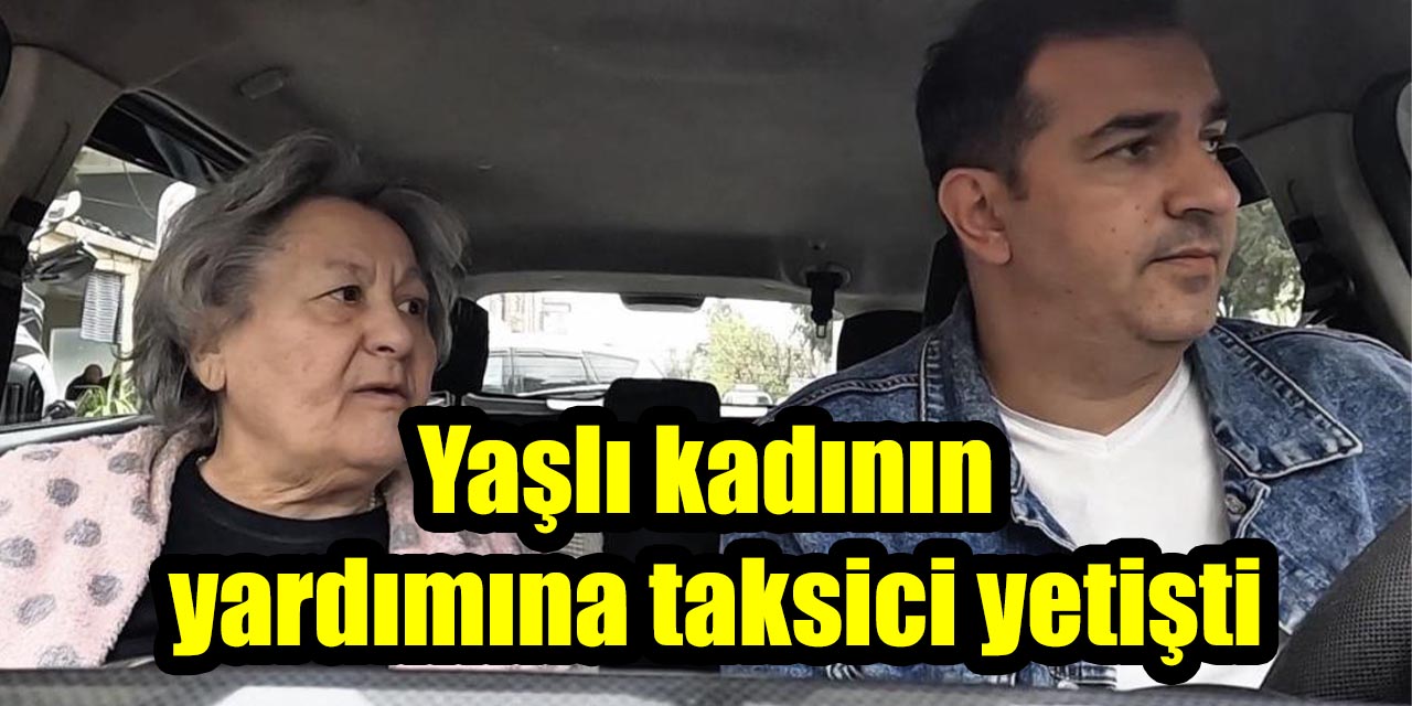 Yolunu kaybeden yaşlı kadının yardımına taksici yetişti