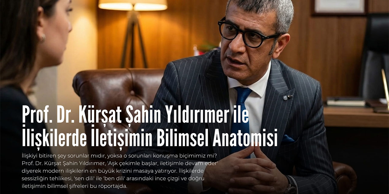 Prof. Dr. Kürşat Şahin Yıldırımer ile ilişkilerde iletişimin bilimsel anatomisi