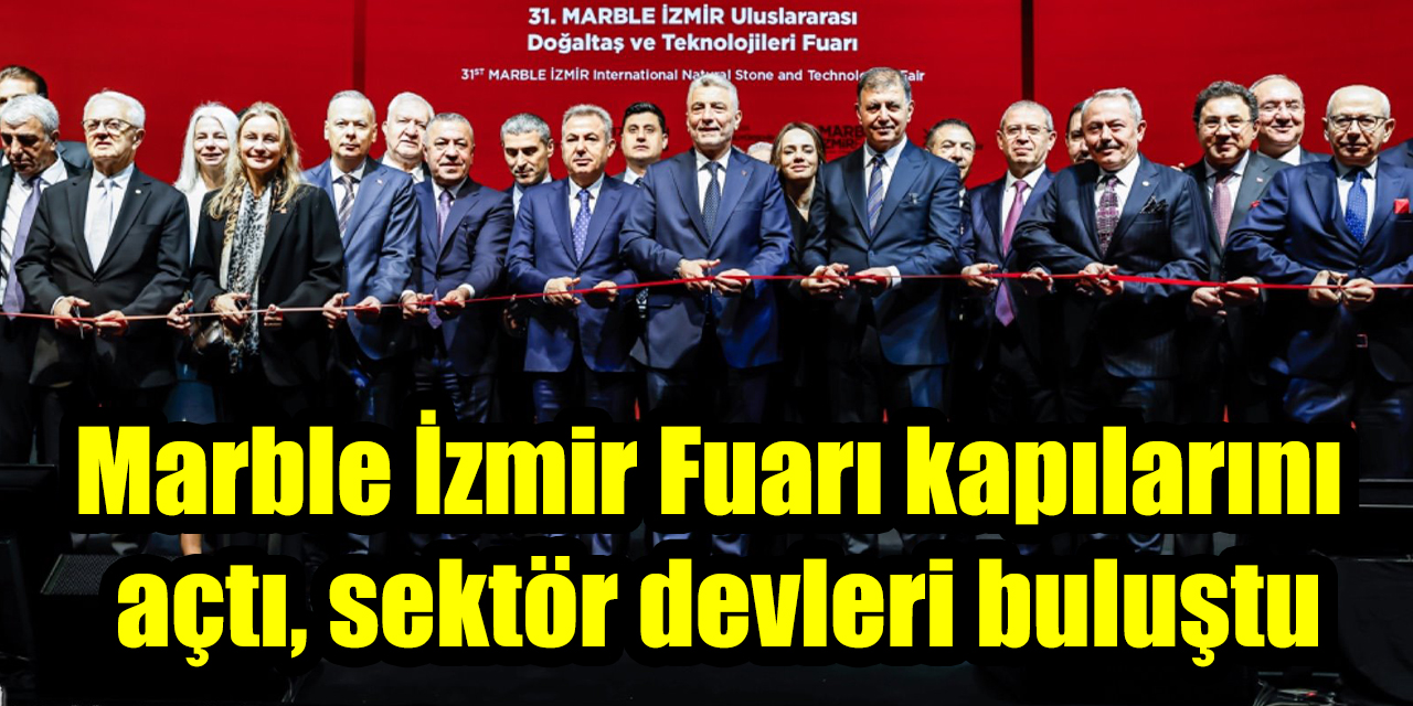 Marble İzmir Fuarı kapılarını açtı, sektör devleri buluştu